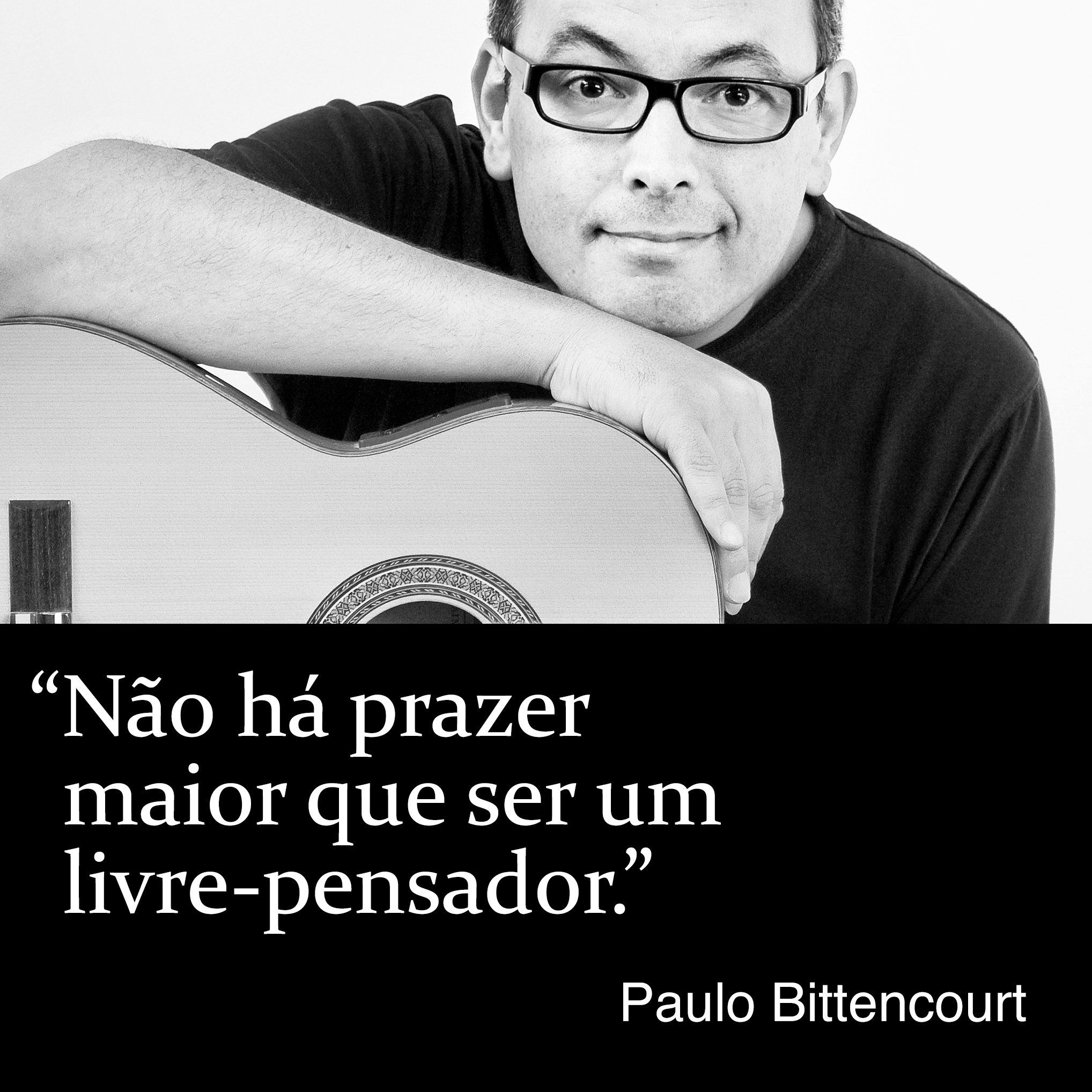 “Não há prazer maior que ser um livre-pensador.” (Frase de Paulo Bittencourt)